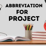 Abbreviation For Project, With Best History & Definition