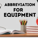 Abbreviation For Equipment, And Explained By Unique Meaning