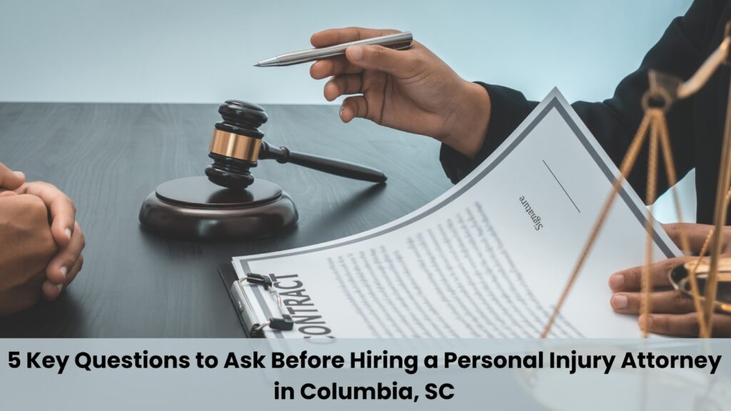 5 Key Questions to Ask Before Hiring a Personal Injury Attorney in Columbia, SC