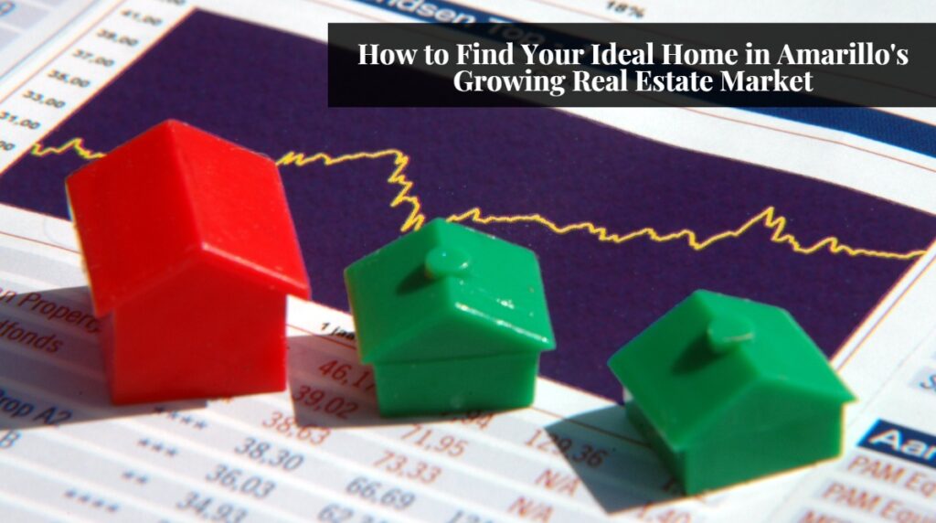 How to Find Your Ideal Home in Amarillo's Growing Real Estate Market