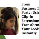 From Business To Party: Using Clip-In Extensions To Transform Your Look Instantly 