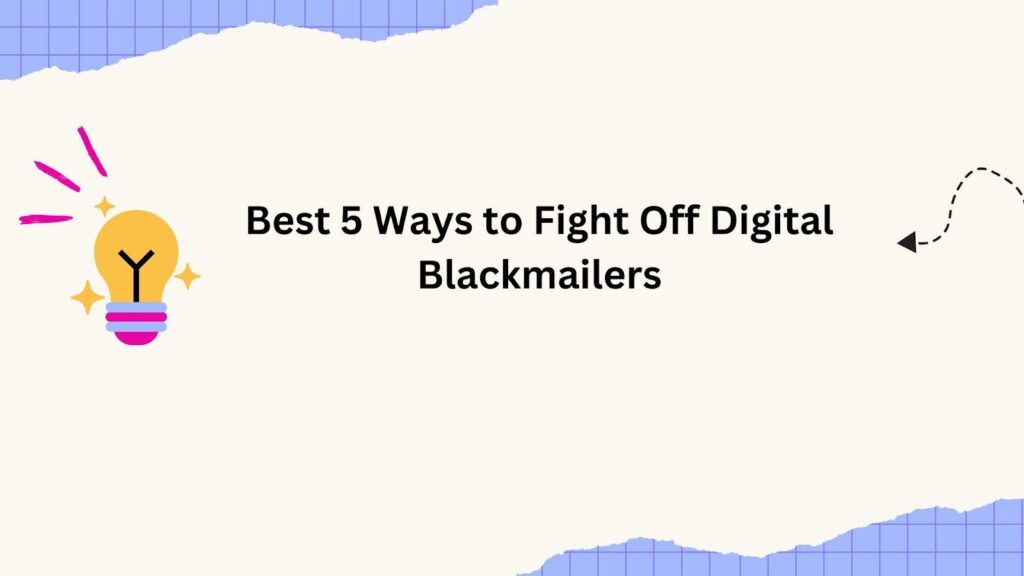 Best 5 Ways to Fight Off Digital Blackmailers