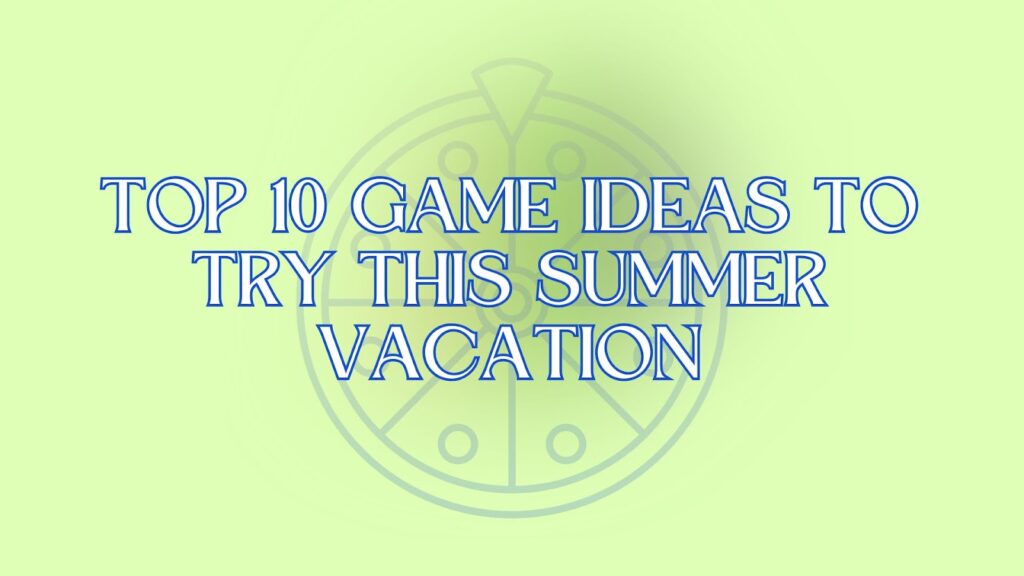 Top 10 Game Ideas to Try this Summer Vacation