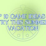 Top 10 Game Ideas to Try this Summer Vacation